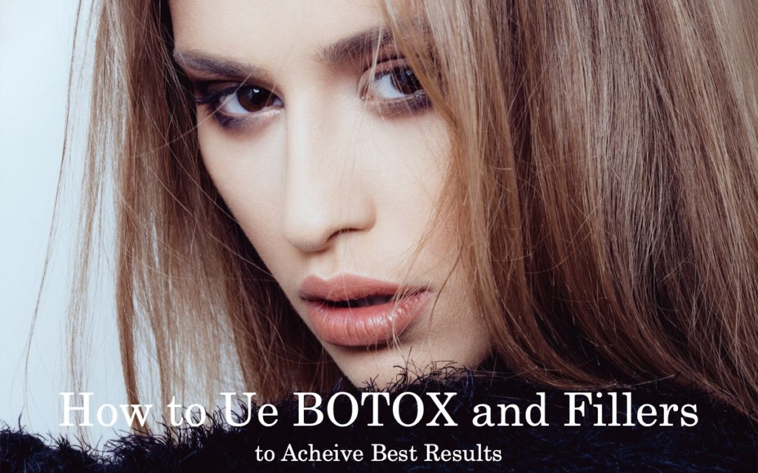 How to Use Botox and Fillers for the Best Results
